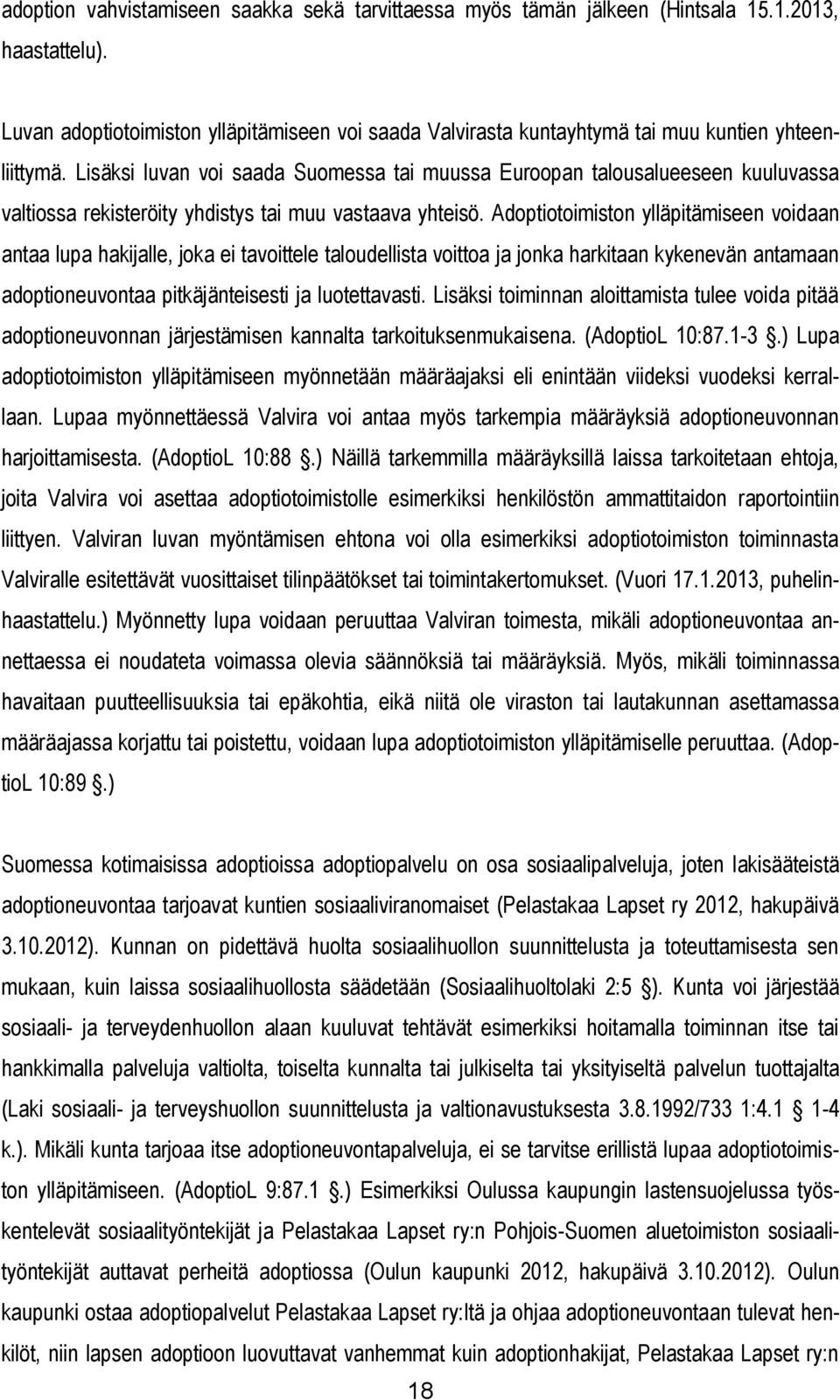 Lisäksi luvan voi saada Suomessa tai muussa Euroopan talousalueeseen kuuluvassa valtiossa rekisteröity yhdistys tai muu vastaava yhteisö.