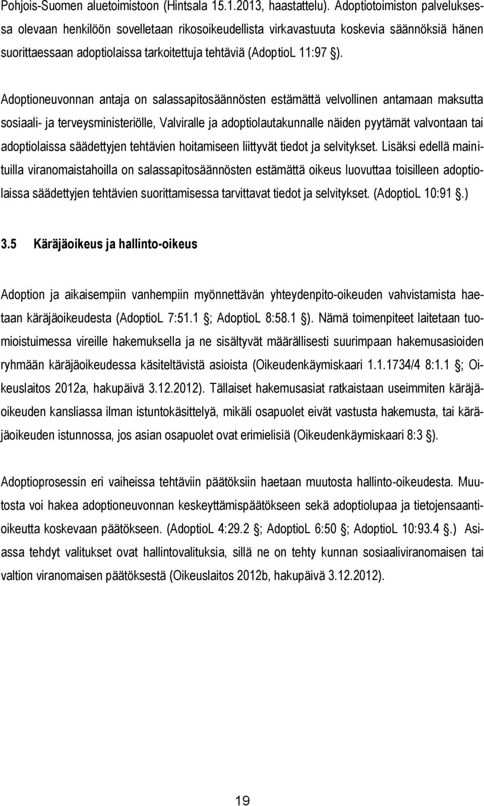 Adoptioneuvonnan antaja on salassapitosäännösten estämättä velvollinen antamaan maksutta sosiaali- ja terveysministeriölle, Valviralle ja adoptiolautakunnalle näiden pyytämät valvontaan tai