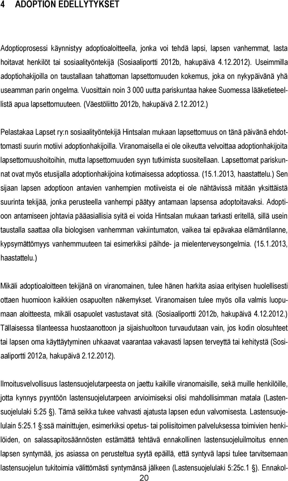 Vuosittain noin 3 000 uutta pariskuntaa hakee Suomessa lääketieteellistä apua lapsettomuuteen. (Väestöliitto 2012b