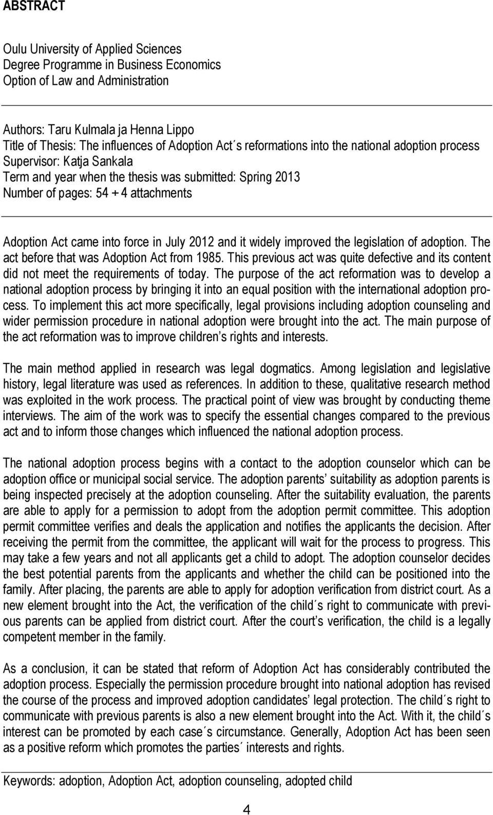 force in July 2012 and it widely improved the legislation of adoption. The act before that was Adoption Act from 1985.