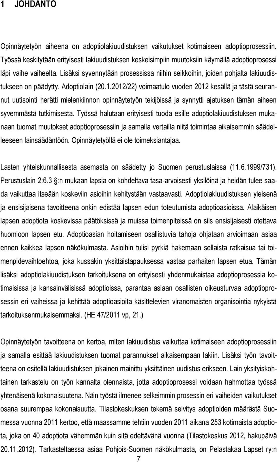 Lisäksi syvennytään prosessissa niihin seikkoihin, joiden pohjalta lakiuudistukseen on päädytty. Adoptiolain (20.1.