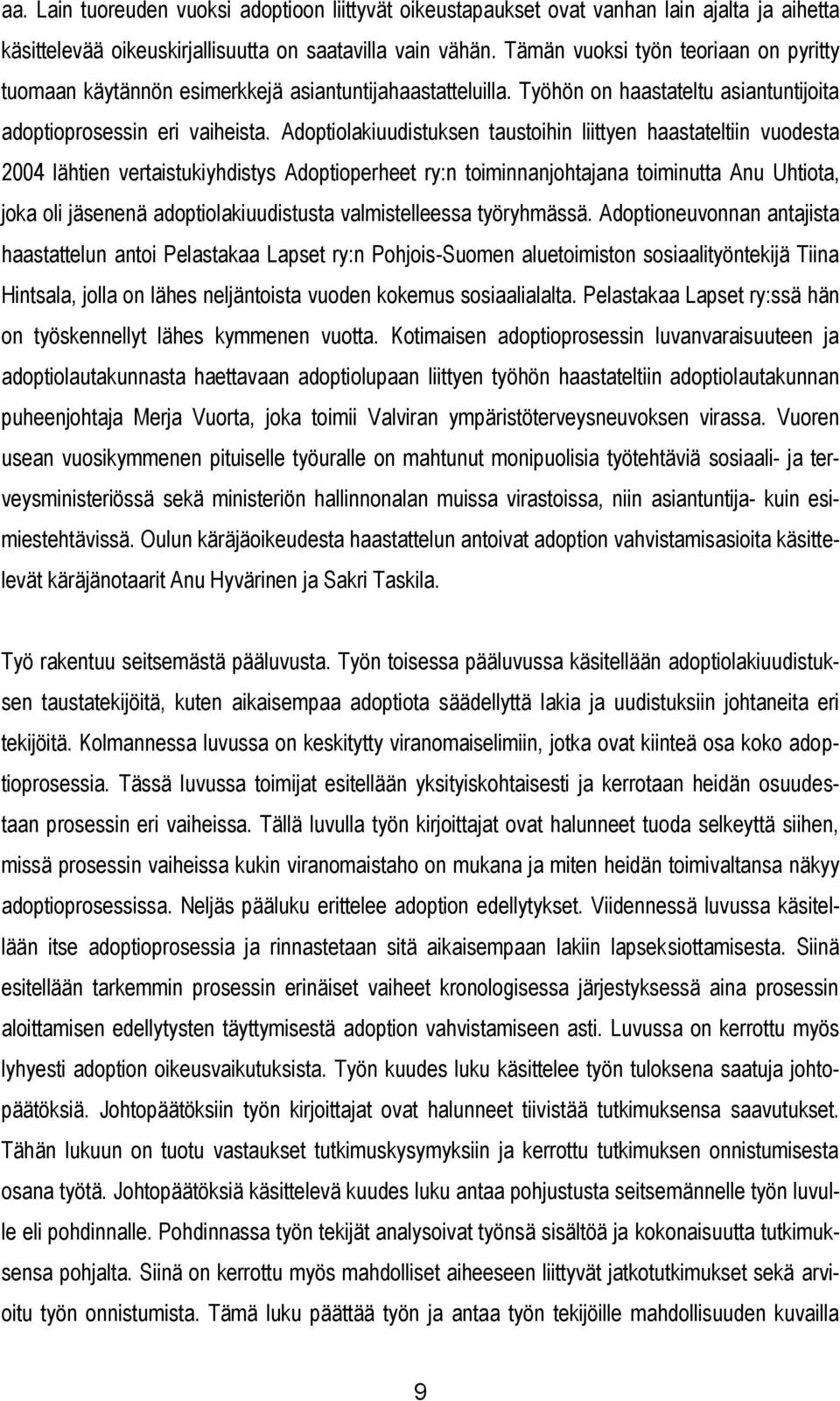 Adoptiolakiuudistuksen taustoihin liittyen haastateltiin vuodesta 2004 lähtien vertaistukiyhdistys Adoptioperheet ry:n toiminnanjohtajana toiminutta Anu Uhtiota, joka oli jäsenenä