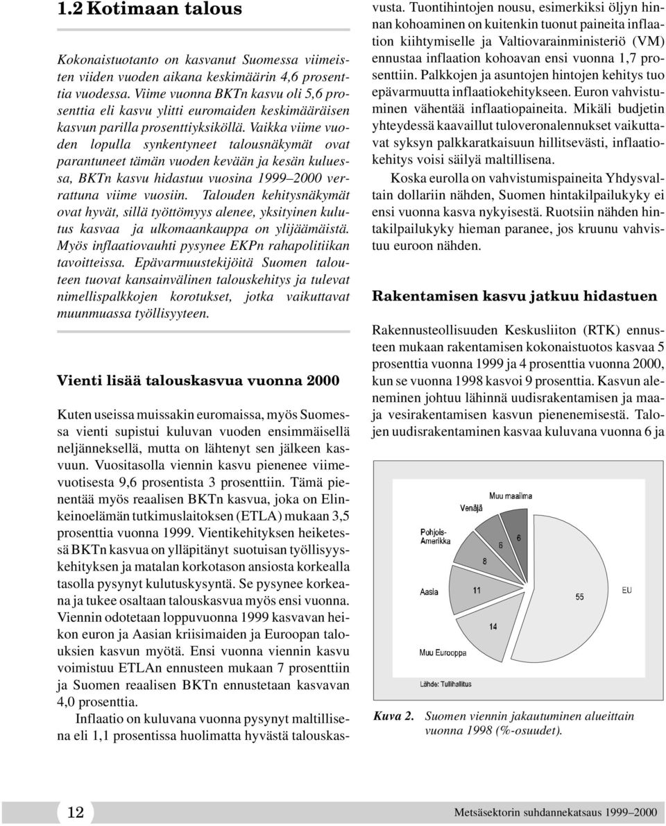 Vaikka viime vuoden lopulla synkentyneet talousnäkymät ovat parantuneet tämän vuoden kevään ja kesän kuluessa, BKTn kasvu hidastuu vuosina 1999 2000 verrattuna viime vuosiin.