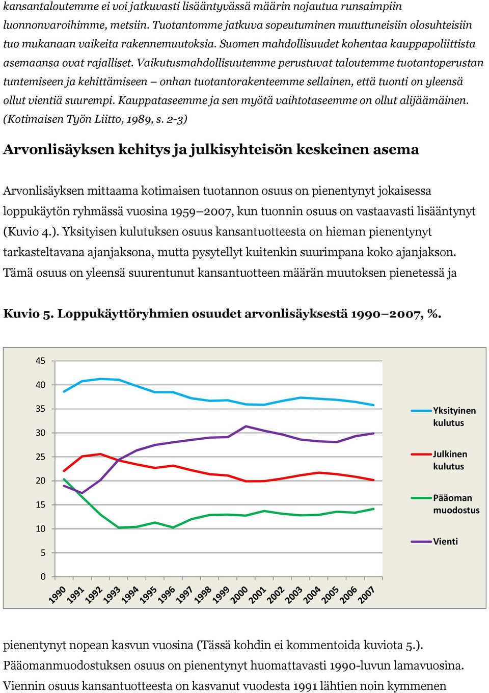 Vaikutusmahdollisuutemme perustuvat taloutemme tuotantoperustan tuntemiseen ja kehittämiseen onhan tuotantorakenteemme sellainen, että tuonti on yleensä ollut vientiä suurempi.
