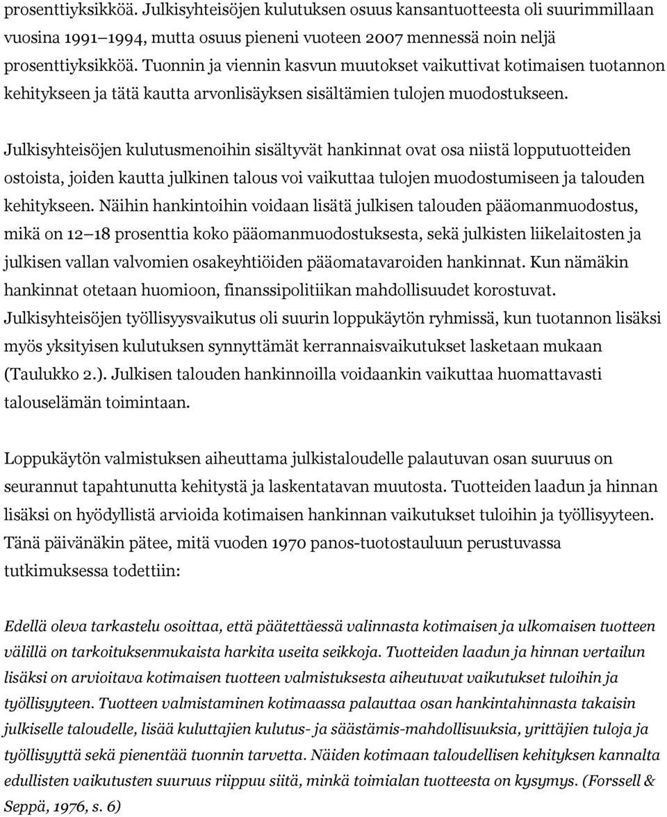 Julkisyhteisöjen menoihin sisältyvät hankinnat ovat osa niistä lopputuotteiden ostoista, joiden kautta julkinen talous voi vaikuttaa tulojen muodostumiseen ja talouden kehitykseen.