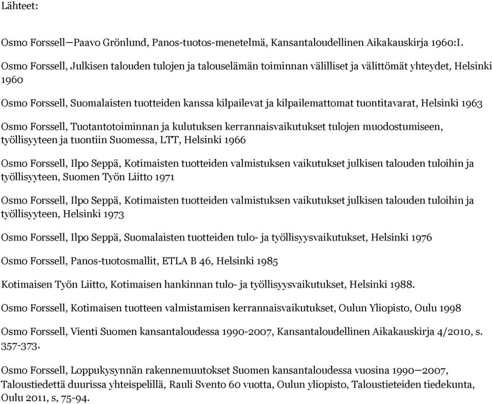 tuontitavarat, Helsinki 1963 Osmo Forssell, Tuotantotoiminnan ja kulutuksen kerrannaisvaikutukset tulojen muodostumiseen, työllisyyteen ja tuontiin Suomessa, LTT, Helsinki 1966 Osmo Forssell, Ilpo