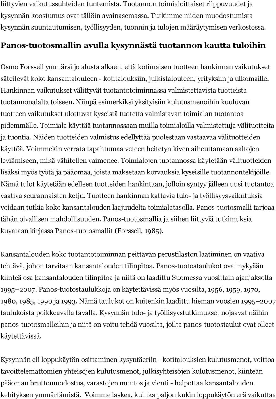 Panos-tuotosmallin avulla kysynnästä tuotannon kautta tuloihin Osmo Forssell ymmärsi jo alusta alkaen, että kotimaisen tuotteen hankinnan vaikutukset säteilevät koko kansantalouteen - kotitalouksiin,