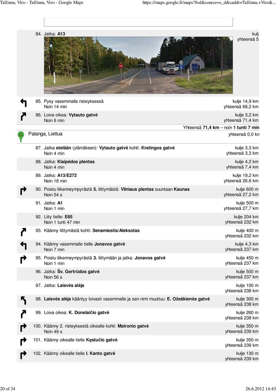 Jatka etelään (ylämäkeen): Vytauto gatvė kohti: Kretingos gatvė Noin 4 min 88. Jatka: Klaipėdos plentas Noin 4 min 89.