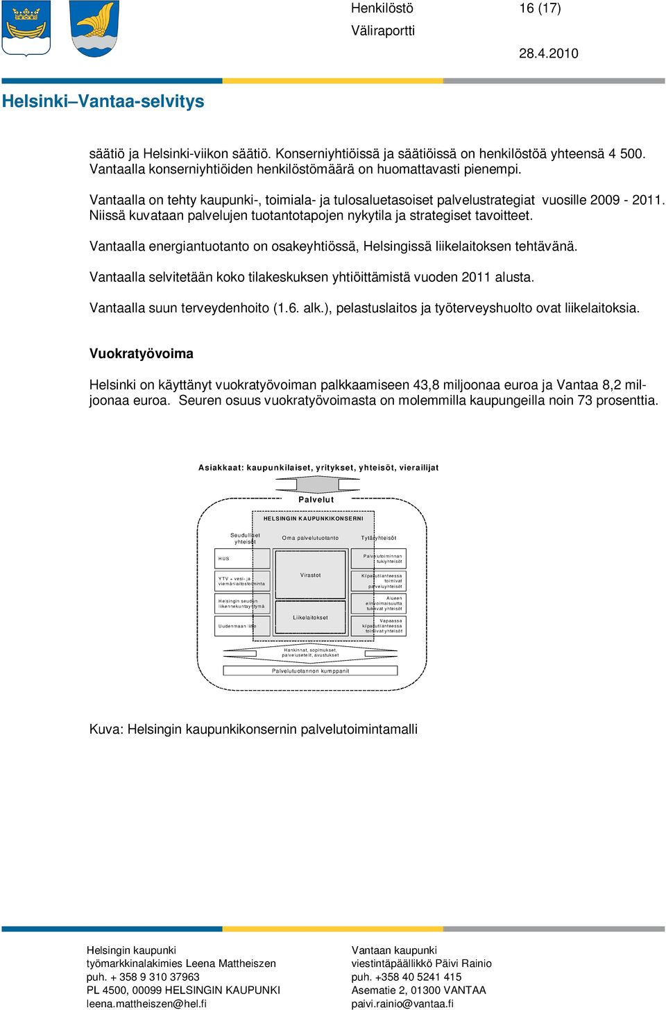 Vantaalla energiantuotanto on osakeyhtiössä, Helsingissä liikelaitoksen tehtävänä. Vantaalla selvitetään koko tilakeskuksen yhtiöittämistä vuoden 2011 alusta. Vantaalla suun terveydenhoito (1.6. alk.