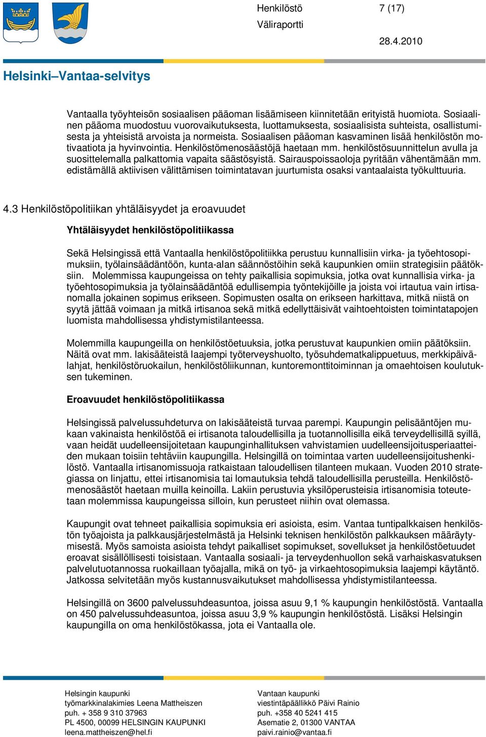 Sosiaalisen pääoman kasvaminen lisää henkilöstön motivaatiota ja hyvinvointia. Henkilöstömenosäästöjä haetaan mm. henkilöstösuunnittelun avulla ja suosittelemalla palkattomia vapaita säästösyistä.