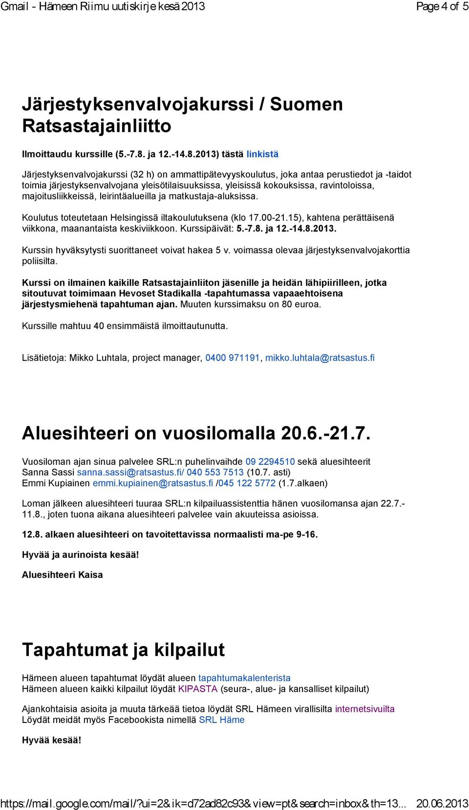 2013) tästä linkistä Järjestyksenvalvojakurssi (32 h) on ammattipätevyyskoulutus, joka antaa perustiedot ja -taidot toimia järjestyksenvalvojana yleisötilaisuuksissa, yleisissä kokouksissa,