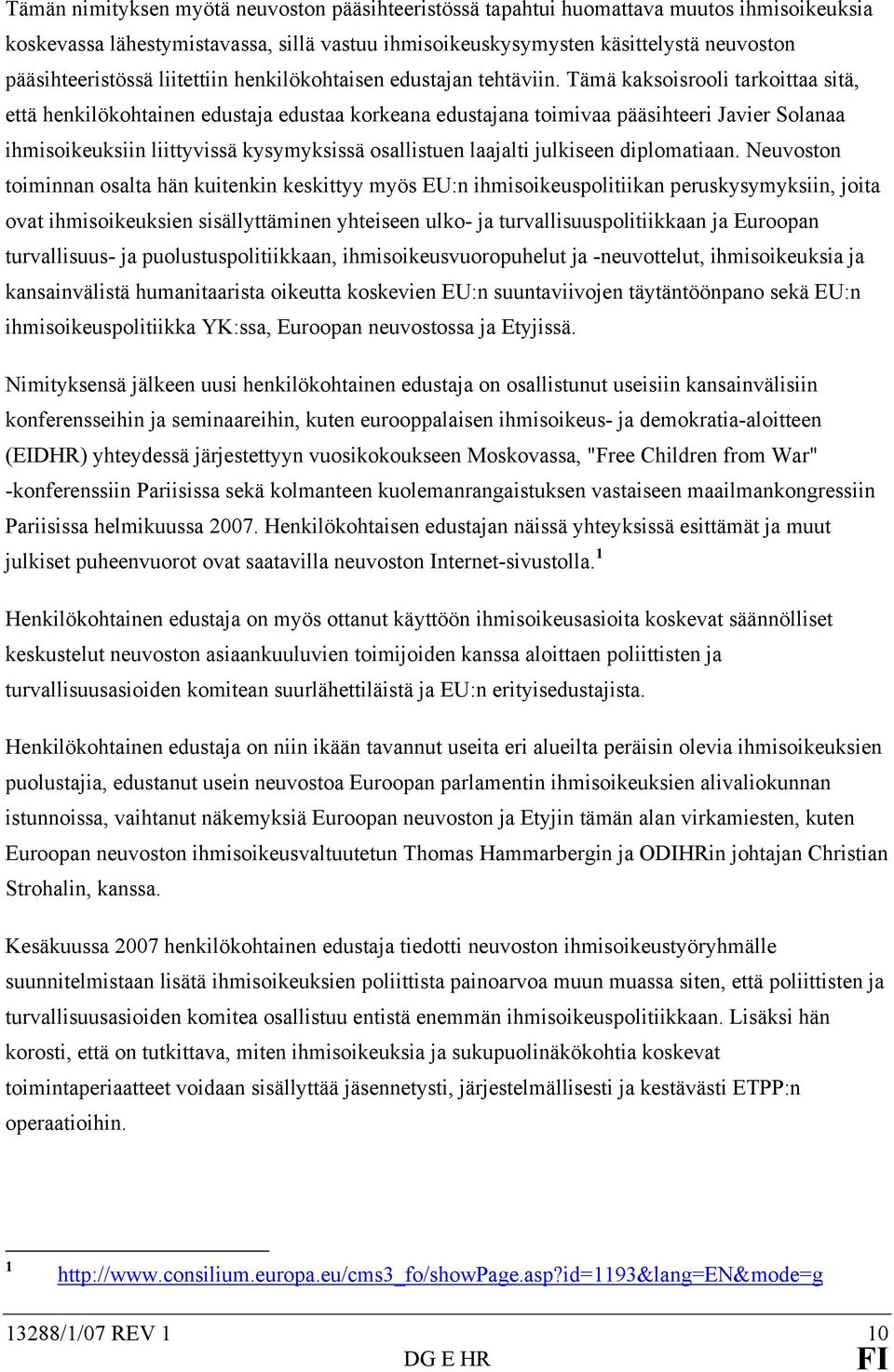 Tämä kaksoisrooli tarkoittaa sitä, että henkilökohtainen edustaja edustaa korkeana edustajana toimivaa pääsihteeri Javier Solanaa ihmisoikeuksiin liittyvissä kysymyksissä osallistuen laajalti