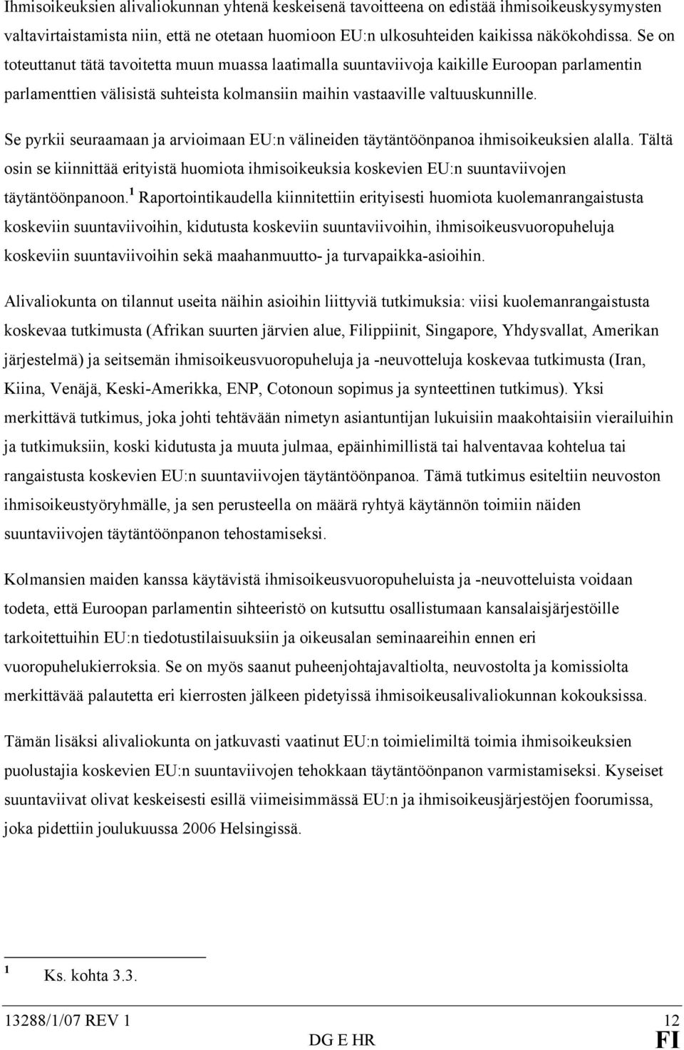 Se pyrkii seuraamaan ja arvioimaan EU:n välineiden täytäntöönpanoa ihmisoikeuksien alalla. Tältä osin se kiinnittää erityistä huomiota ihmisoikeuksia koskevien EU:n suuntaviivojen täytäntöönpanoon.