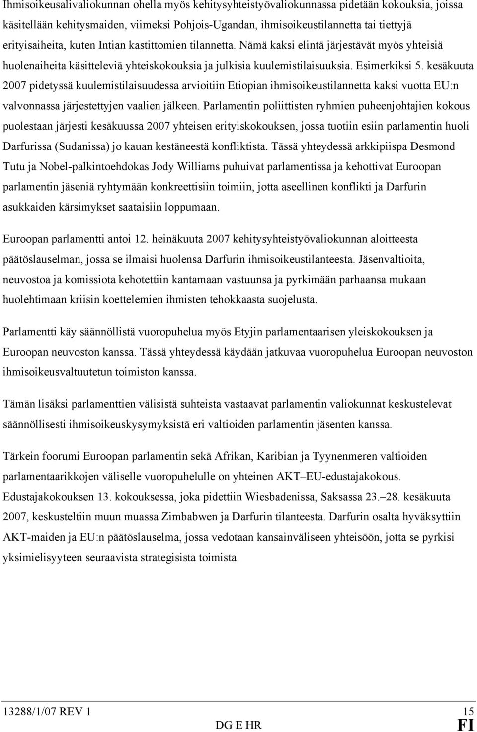 kesäkuuta 2007 pidetyssä kuulemistilaisuudessa arvioitiin Etiopian ihmisoikeustilannetta kaksi vuotta EU:n valvonnassa järjestettyjen vaalien jälkeen.