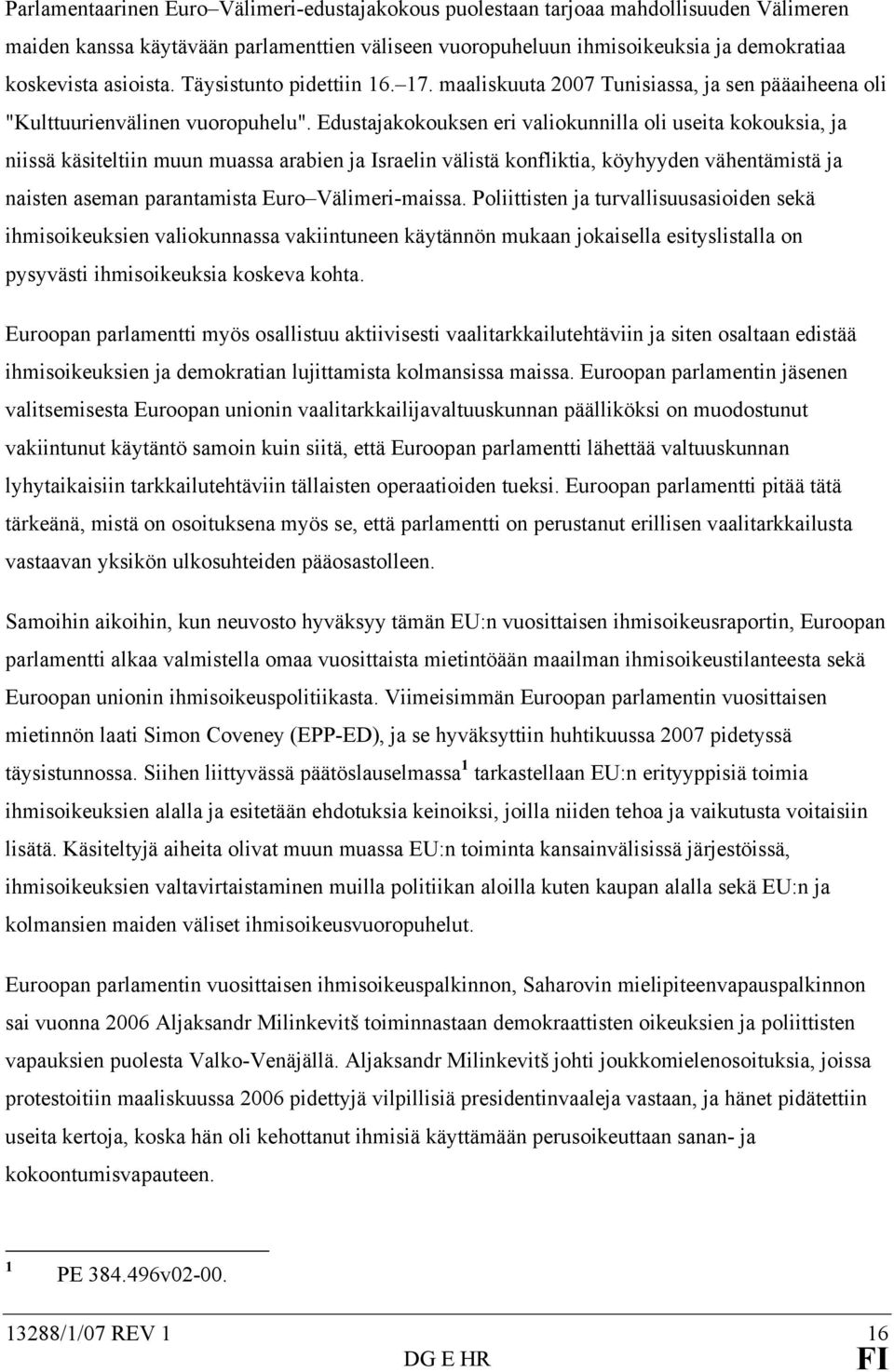Edustajakokouksen eri valiokunnilla oli useita kokouksia, ja niissä käsiteltiin muun muassa arabien ja Israelin välistä konfliktia, köyhyyden vähentämistä ja naisten aseman parantamista Euro