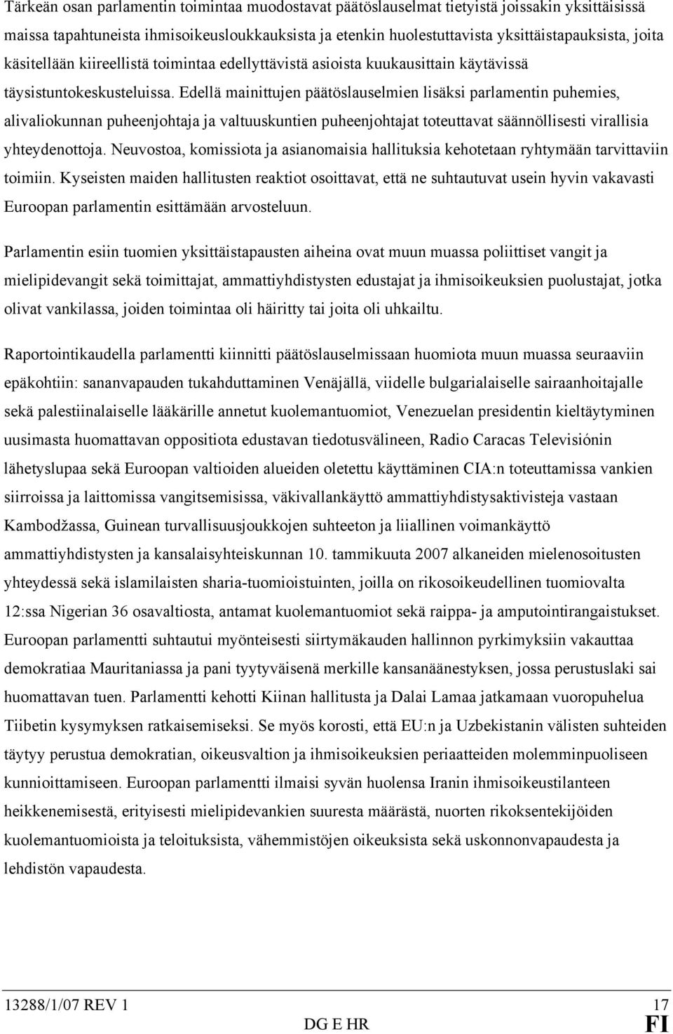Edellä mainittujen päätöslauselmien lisäksi parlamentin puhemies, alivaliokunnan puheenjohtaja ja valtuuskuntien puheenjohtajat toteuttavat säännöllisesti virallisia yhteydenottoja.