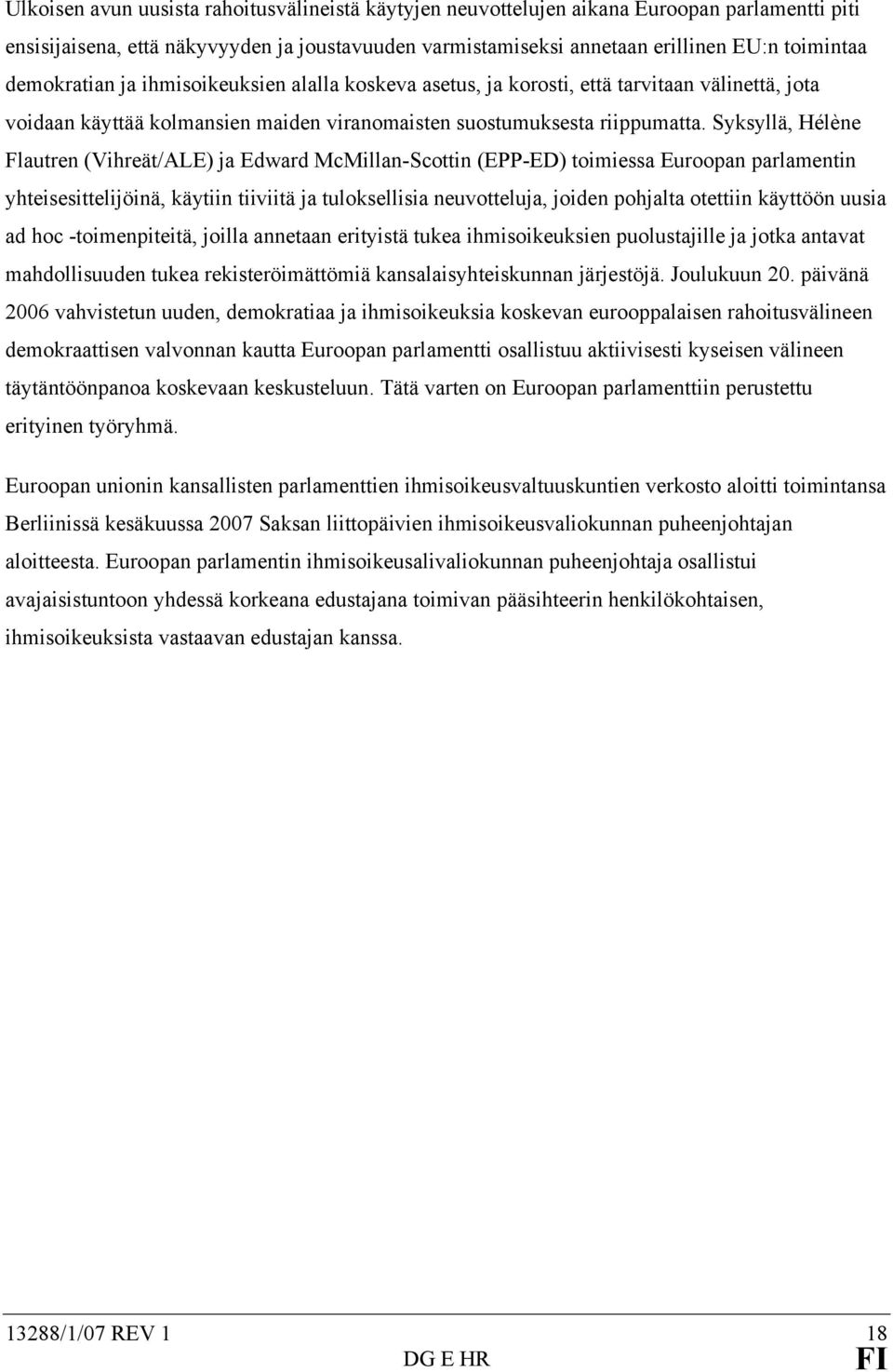 Syksyllä, Hélène Flautren (Vihreät/ALE) ja Edward McMillan-Scottin (EPP-ED) toimiessa Euroopan parlamentin yhteisesittelijöinä, käytiin tiiviitä ja tuloksellisia neuvotteluja, joiden pohjalta