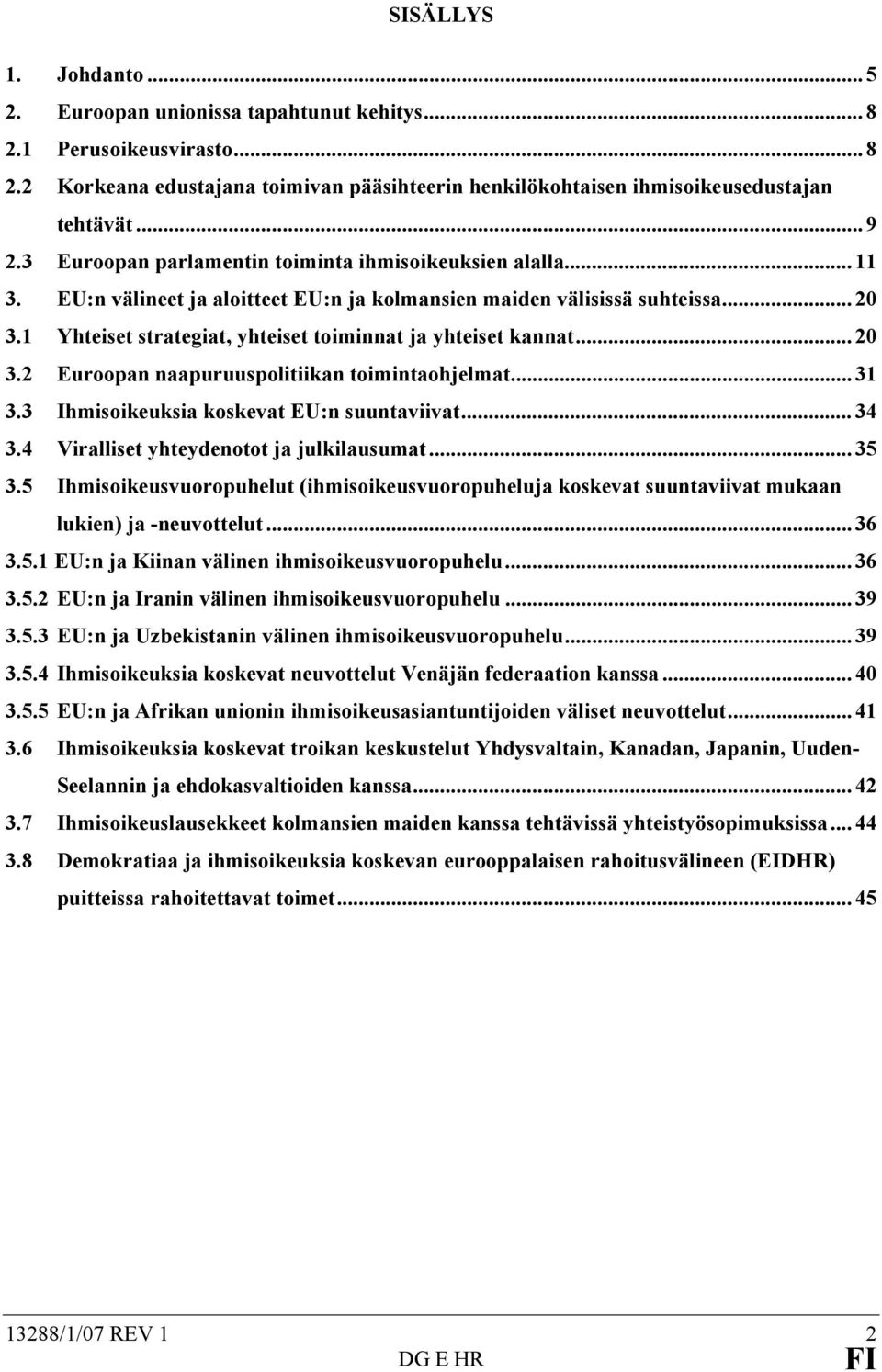 1 Yhteiset strategiat, yhteiset toiminnat ja yhteiset kannat... 20 3.2 Euroopan naapuruuspolitiikan toimintaohjelmat... 31 3.3 Ihmisoikeuksia koskevat EU:n suuntaviivat... 34 3.
