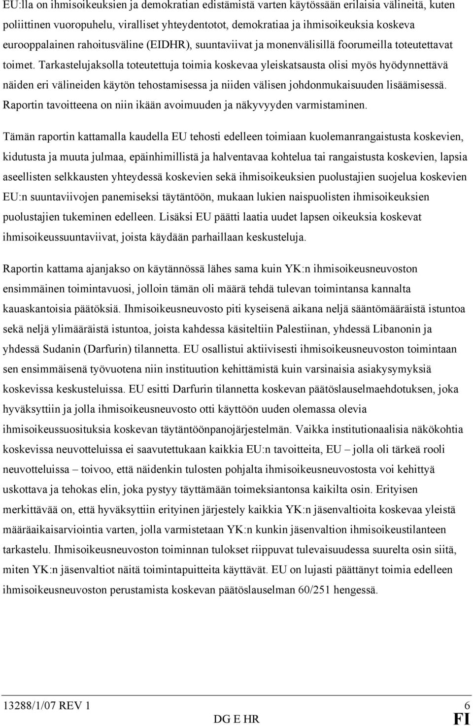 Tarkastelujaksolla toteutettuja toimia koskevaa yleiskatsausta olisi myös hyödynnettävä näiden eri välineiden käytön tehostamisessa ja niiden välisen johdonmukaisuuden lisäämisessä.