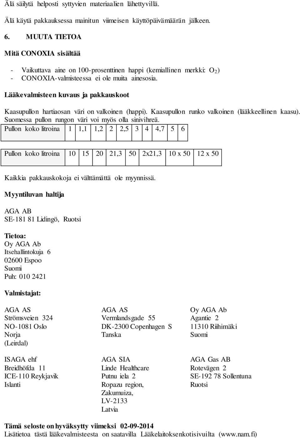 Lääkevalmisteen kuvaus ja pakkauskoot Kaasupullon hartiaosan väri on valkoinen (happi). Kaasupullon runko valkoinen (lääkkeellinen kaasu). Suomessa pullon rungon väri voi myös olla sinivihreä.