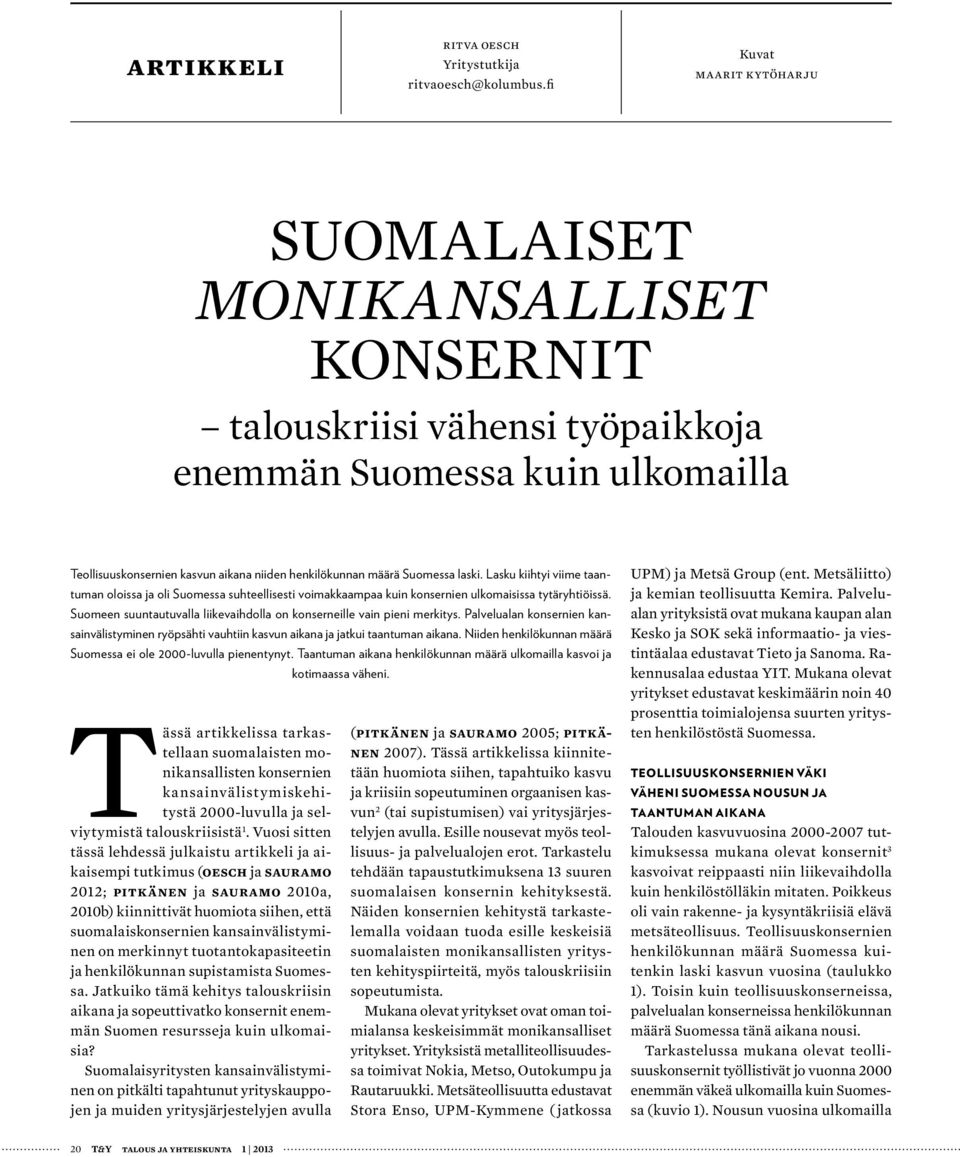 Suomessa laski. Lasku kiihtyi viime taantuman oloissa ja oli Suomessa suhteellisesti voimakkaampaa kuin konsernien ulkomaisissa tytäryhtiöissä.