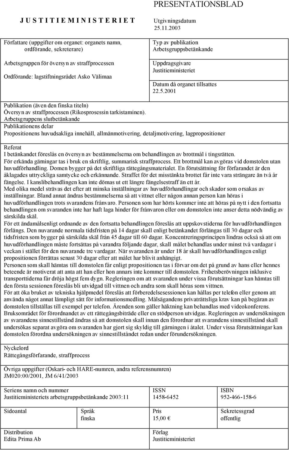 Arbetsgruppens slutbetänkande Publikationens delar Propositionens huvudsakliga innehåll, allmänmotivering, detaljmotivering, lagpropositioner Referat I betänkandet föreslås en översyn av
