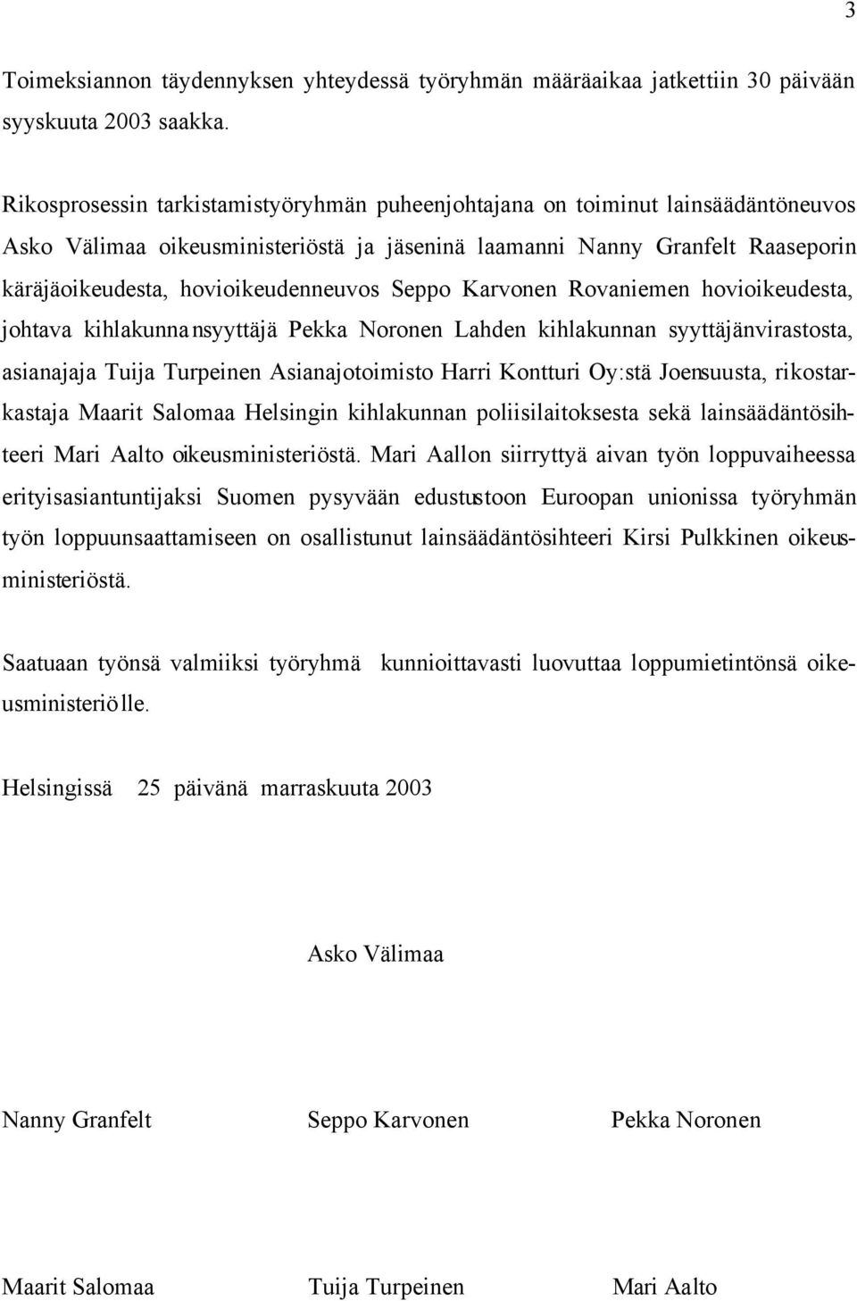 Seppo Karvonen Rovaniemen hovioikeudesta, johtava kihlakunnansyyttäjä Pekka Noronen Lahden kihlakunnan syyttäjänvirastosta, asianajaja Tuija Turpeinen Asianajotoimisto Harri Kontturi Oy:stä