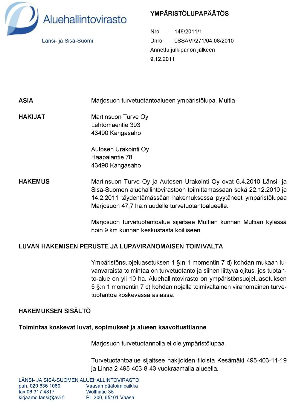 Oy ja Autosen Urakointi Oy ovat 6.4.2010 Länsi- ja Sisä-Suomen aluehallintovirastoon toimittamassaan sekä 22.12.2010 ja 14.2.2011 täydentämässään hakemuksessa pyytäneet ympäristölupaa Marjosuon 47,7 ha:n uudelle turvetuotantoalueelle.