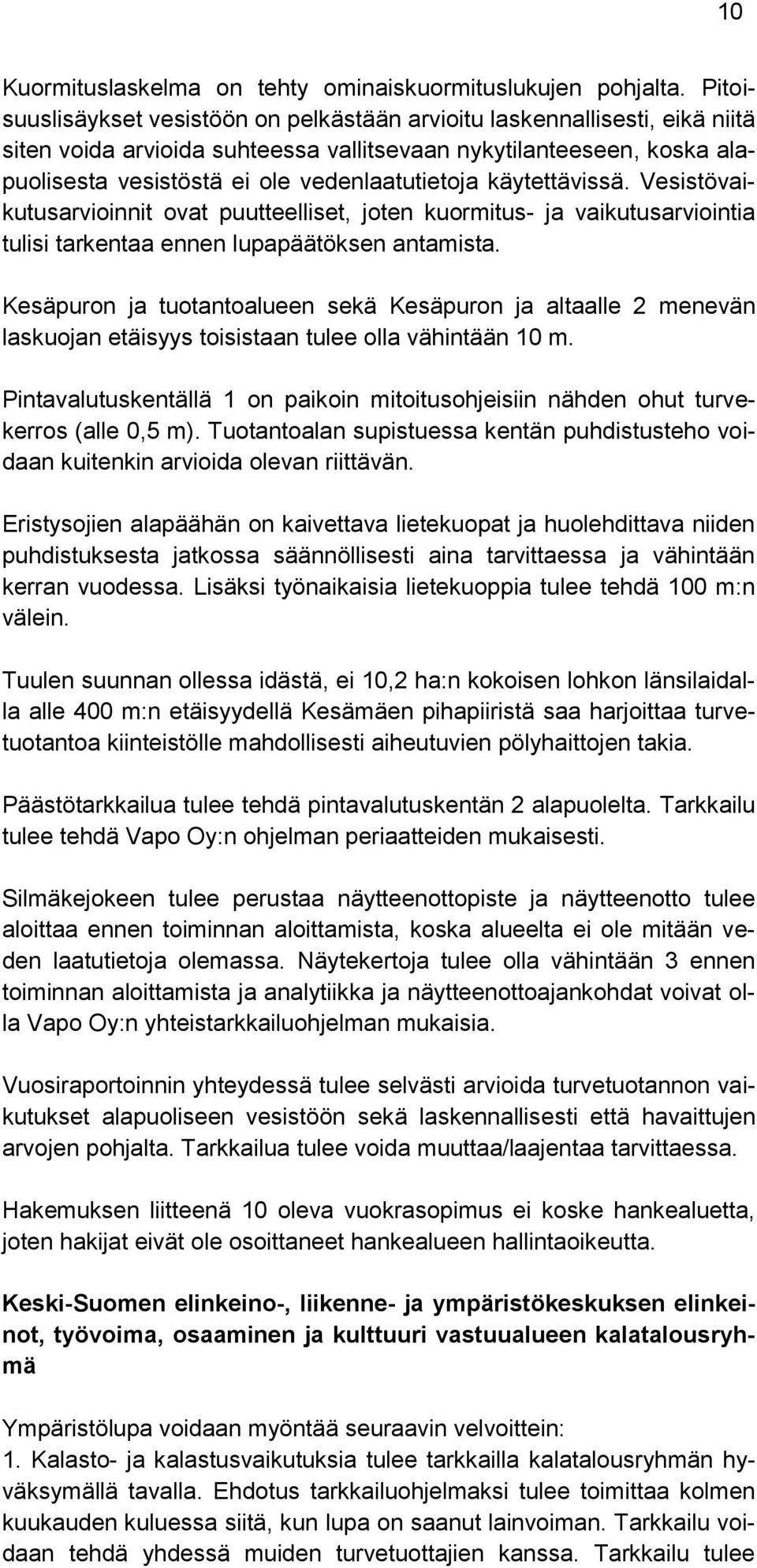 käytettävissä. Vesistövaikutusarvioinnit ovat puutteelliset, joten kuormitus- ja vaikutusarviointia tulisi tarkentaa ennen lupapäätöksen antamista.