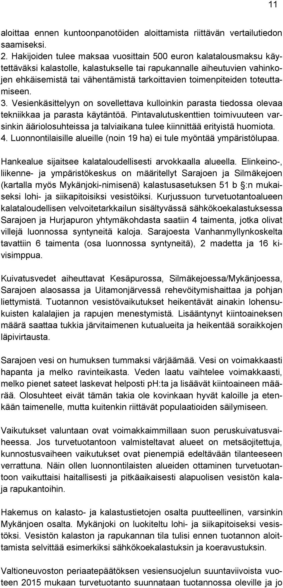 toteuttamiseen. 3. Vesienkäsittelyyn on sovellettava kulloinkin parasta tiedossa olevaa tekniikkaa ja parasta käytäntöä.