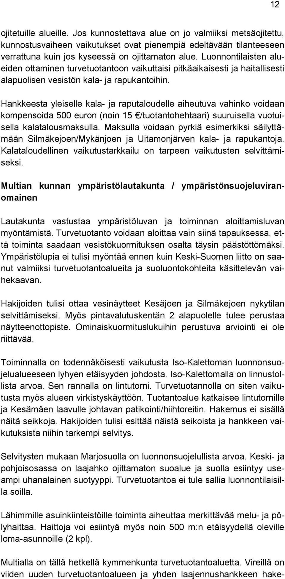 Hankkeesta yleiselle kala- ja raputaloudelle aiheutuva vahinko voidaan kompensoida 500 euron (noin 15 /tuotantohehtaari) suuruisella vuotuisella kalatalousmaksulla.