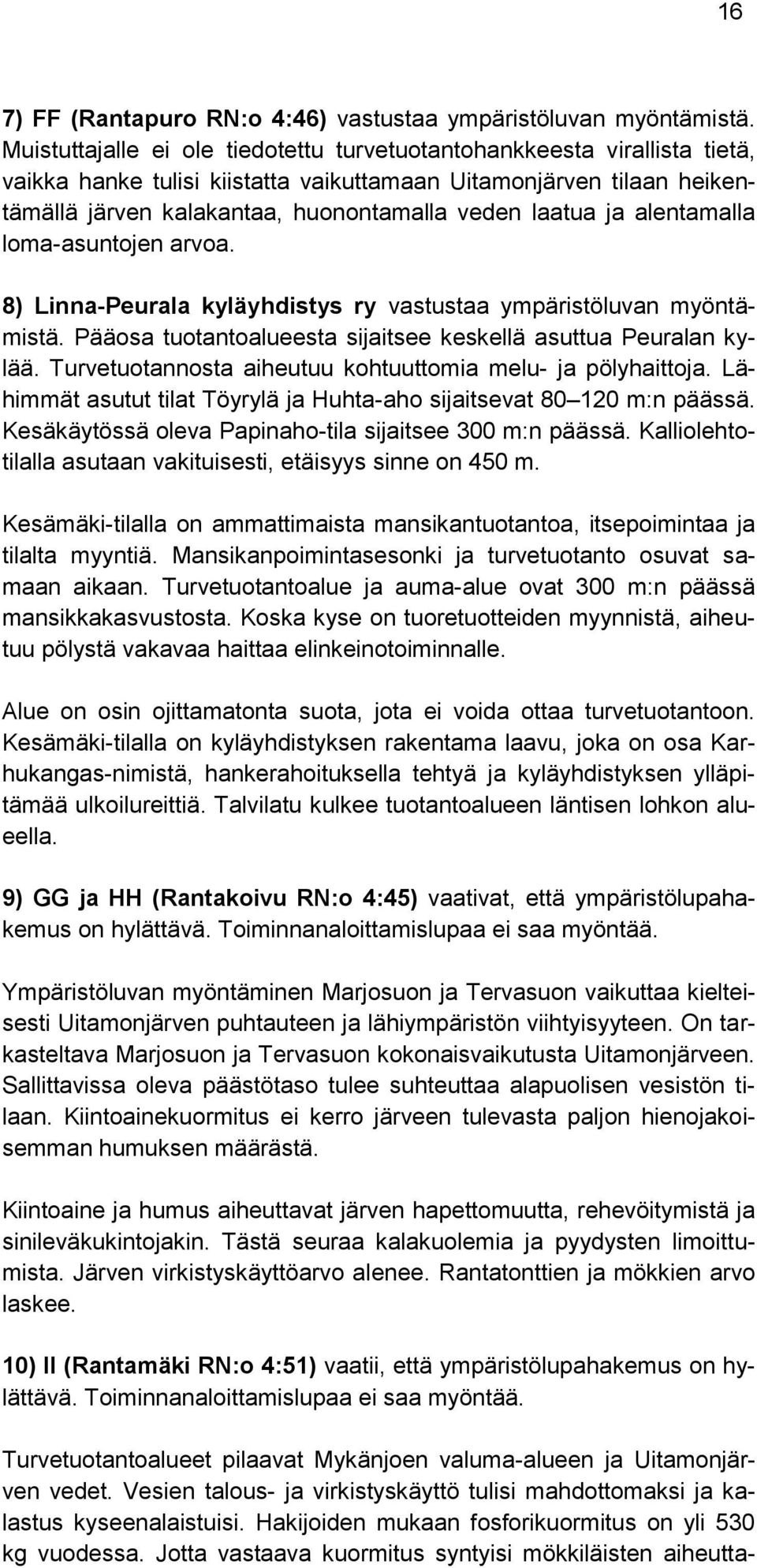 ja alentamalla loma-asuntojen arvoa. 8) Linna-Peurala kyläyhdistys ry vastustaa ympäristöluvan myöntämistä. Pääosa tuotantoalueesta sijaitsee keskellä asuttua Peuralan kylää.