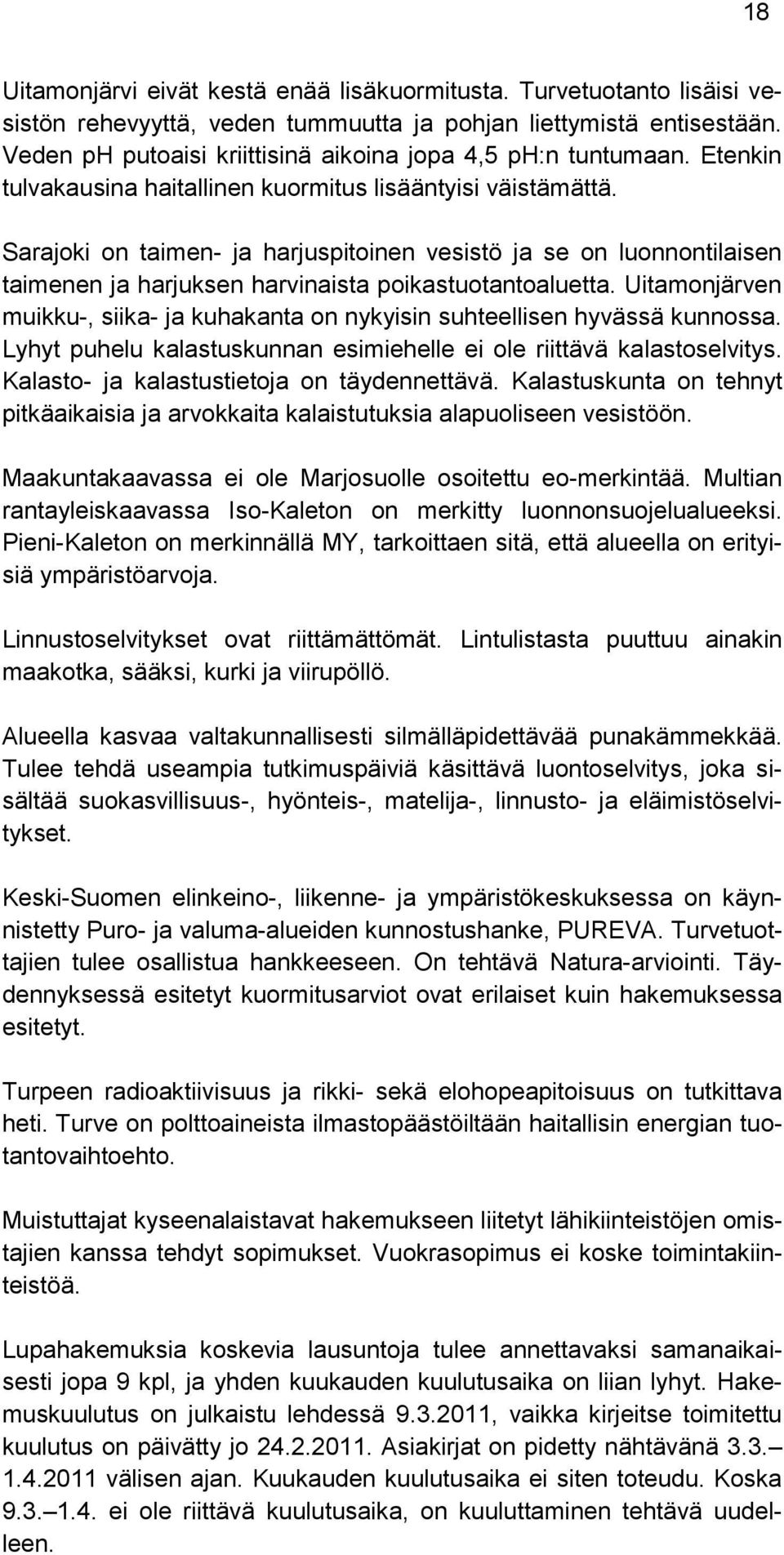 Sarajoki on taimen- ja harjuspitoinen vesistö ja se on luonnontilaisen taimenen ja harjuksen harvinaista poikastuotantoaluetta.