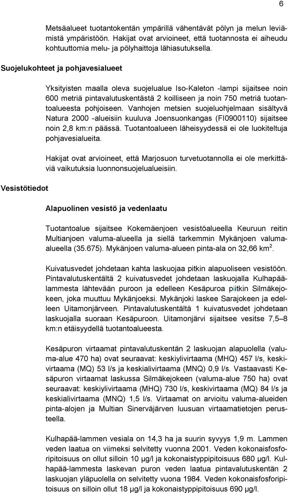 pohjoiseen. Vanhojen metsien suojeluohjelmaan sisältyvä Natura 2000 -alueisiin kuuluva Joensuonkangas (FI0900110) sijaitsee noin 2,8 km:n päässä.