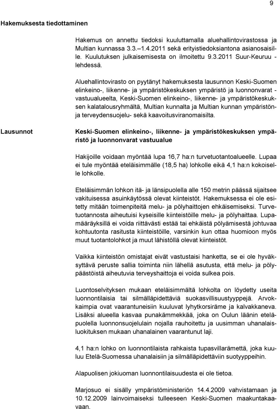 Aluehallintovirasto on pyytänyt hakemuksesta lausunnon Keski-Suomen elinkeino-, liikenne- ja ympäristökeskuksen ympäristö ja luonnonvarat - vastuualueelta, Keski-Suomen elinkeino-, liikenne- ja