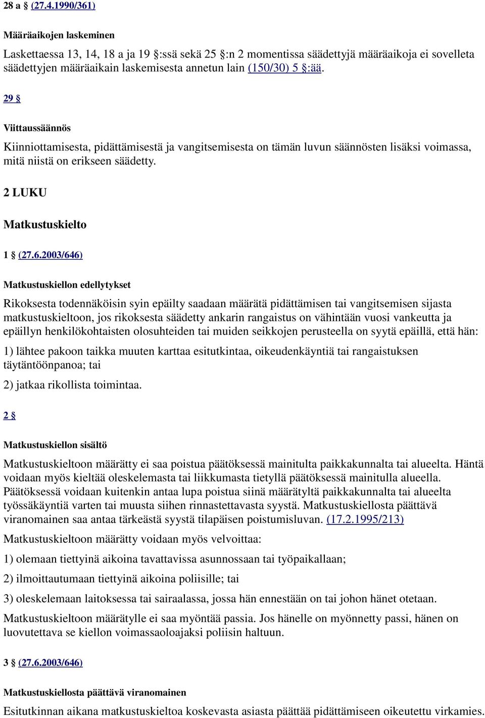 29 Viittaussäännös Kiinniottamisesta, pidättämisestä ja vangitsemisesta on tämän luvun säännösten lisäksi voimassa, mitä niistä on erikseen säädetty. 2 LUKU Matkustuskielto 1 (27.6.