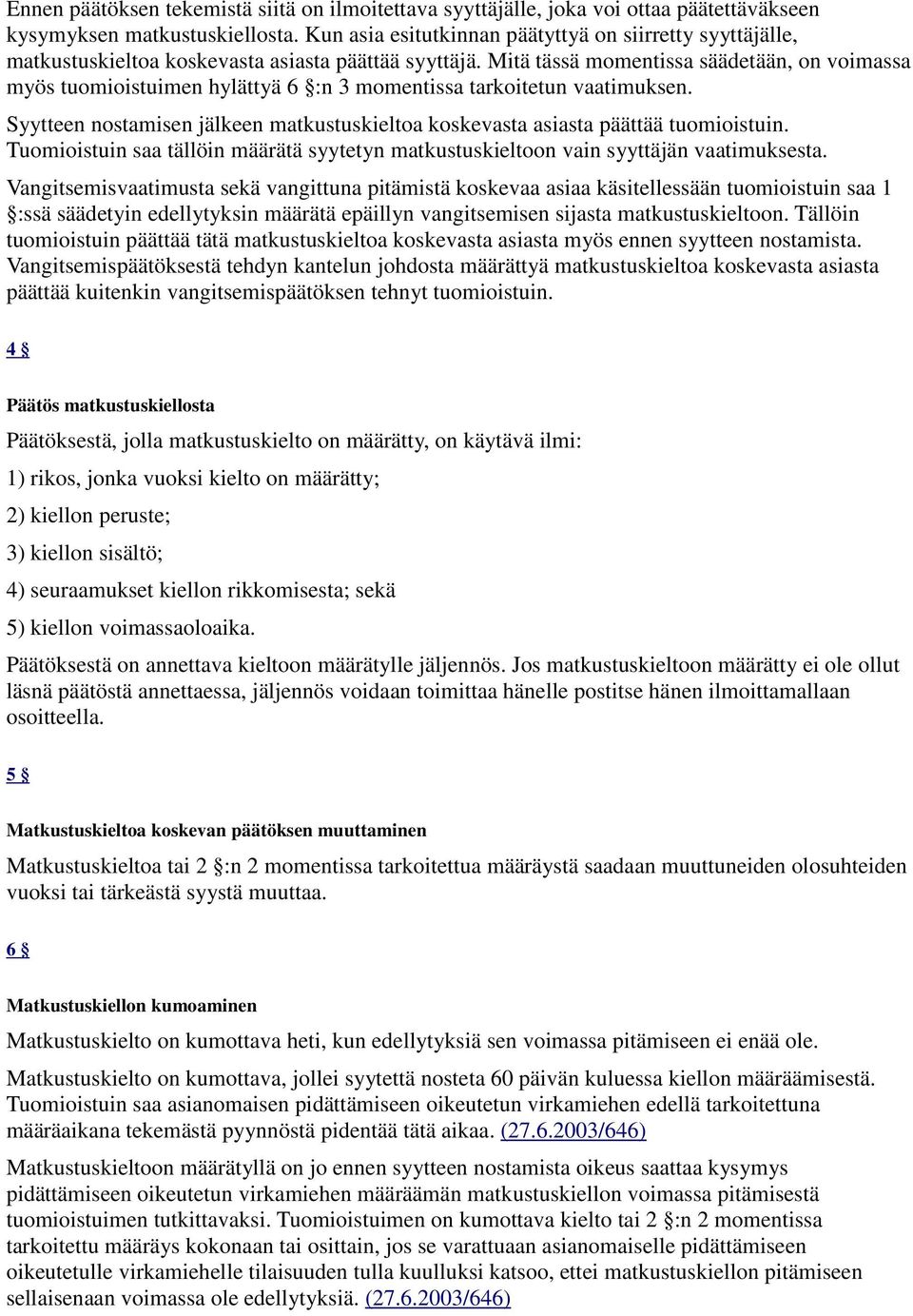 Mitä tässä momentissa säädetään, on voimassa myös tuomioistuimen hylättyä 6 :n 3 momentissa tarkoitetun vaatimuksen.