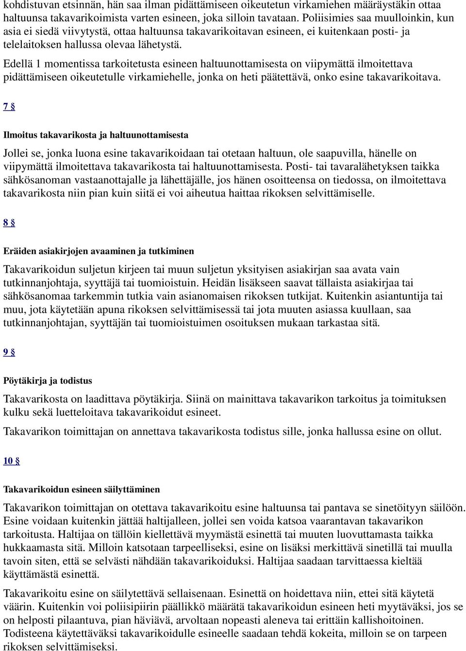 Edellä 1 momentissa tarkoitetusta esineen haltuunottamisesta on viipymättä ilmoitettava pidättämiseen oikeutetulle virkamiehelle, jonka on heti päätettävä, onko esine takavarikoitava.