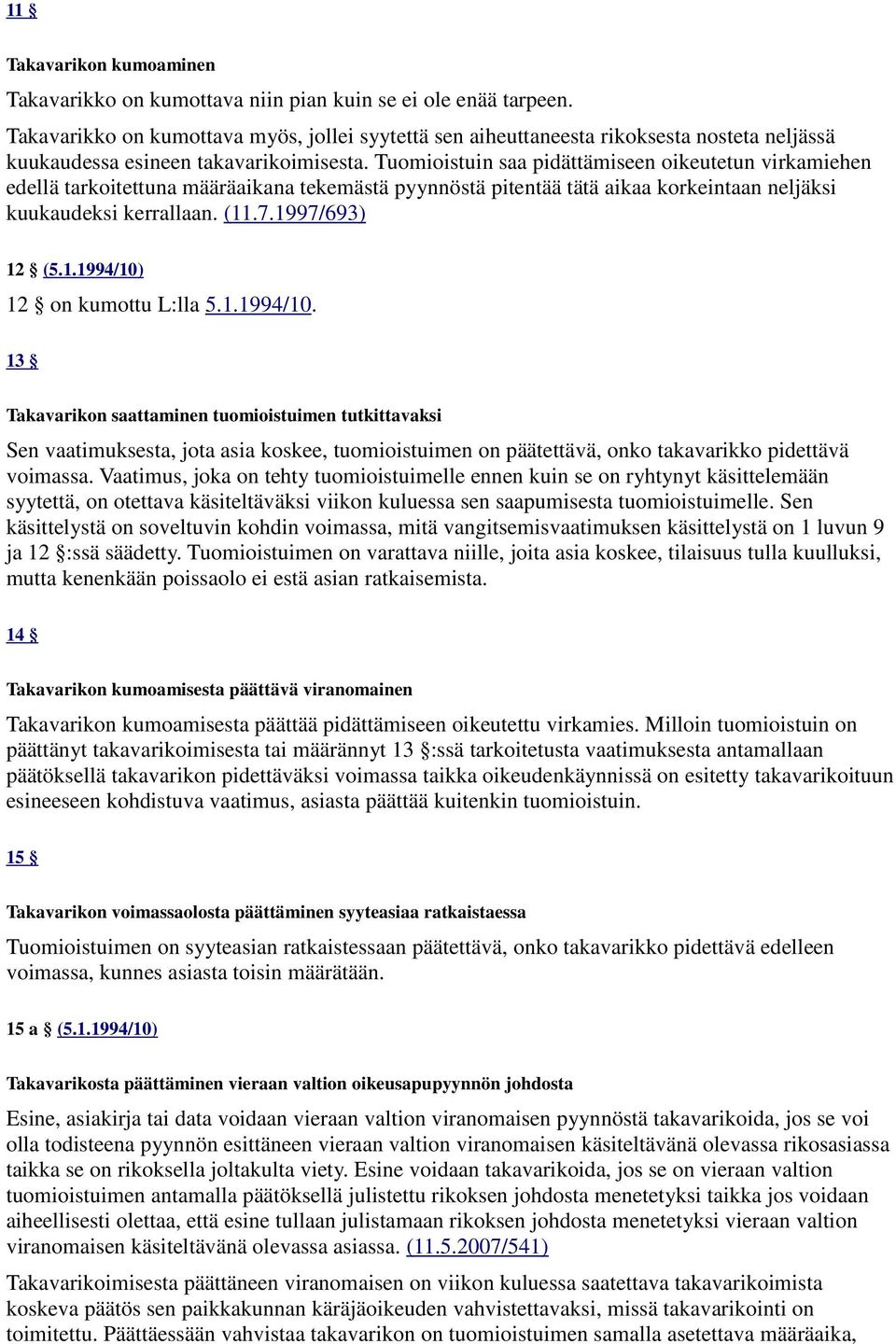 Tuomioistuin saa pidättämiseen oikeutetun virkamiehen edellä tarkoitettuna määräaikana tekemästä pyynnöstä pitentää tätä aikaa korkeintaan neljäksi kuukaudeksi kerrallaan. (11