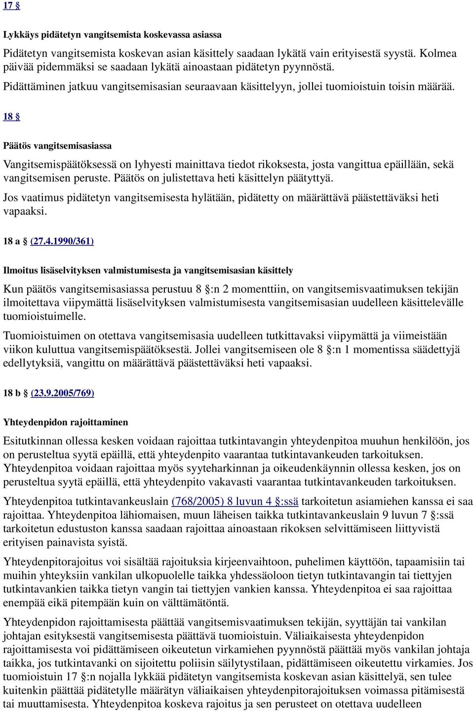 18 Päätös vangitsemisasiassa Vangitsemispäätöksessä on lyhyesti mainittava tiedot rikoksesta, josta vangittua epäillään, sekä vangitsemisen peruste. Päätös on julistettava heti käsittelyn päätyttyä.