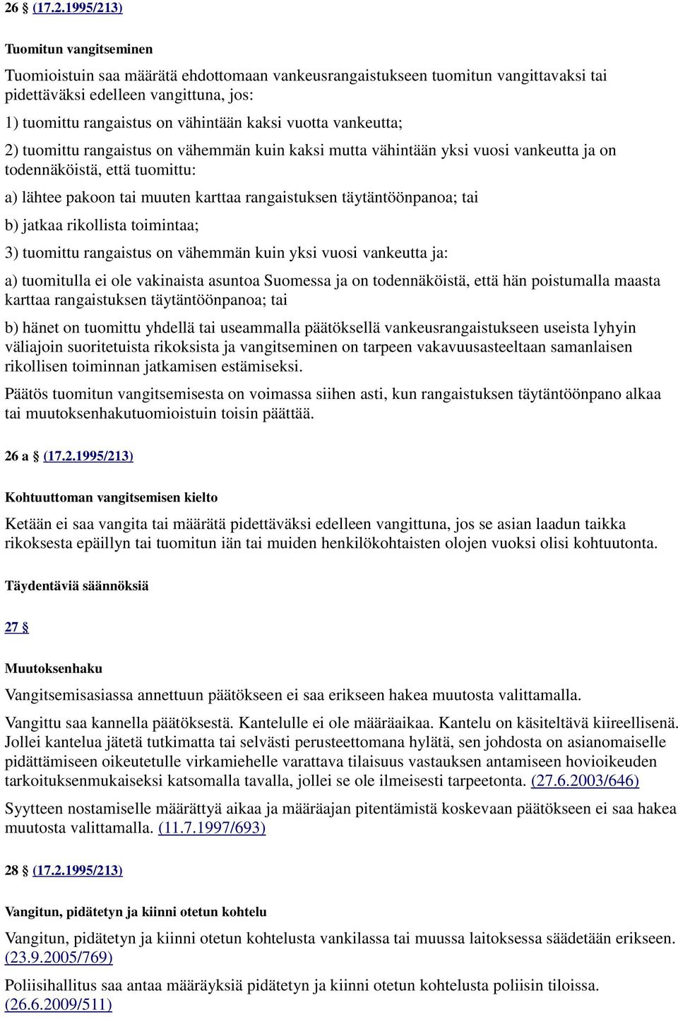 rangaistuksen täytäntöönpanoa; tai b) jatkaa rikollista toimintaa; 3) tuomittu rangaistus on vähemmän kuin yksi vuosi vankeutta ja: a) tuomitulla ei ole vakinaista asuntoa Suomessa ja on