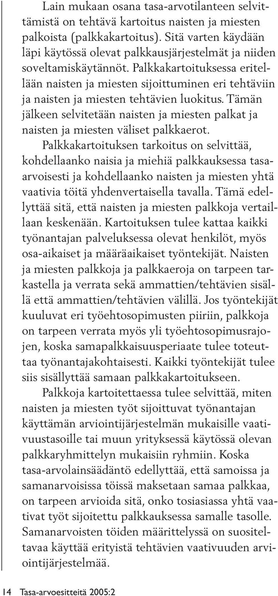 Palkkakartoituksessa eritellään naisten ja miesten sijoittuminen eri tehtäviin ja naisten ja miesten tehtävien luokitus.