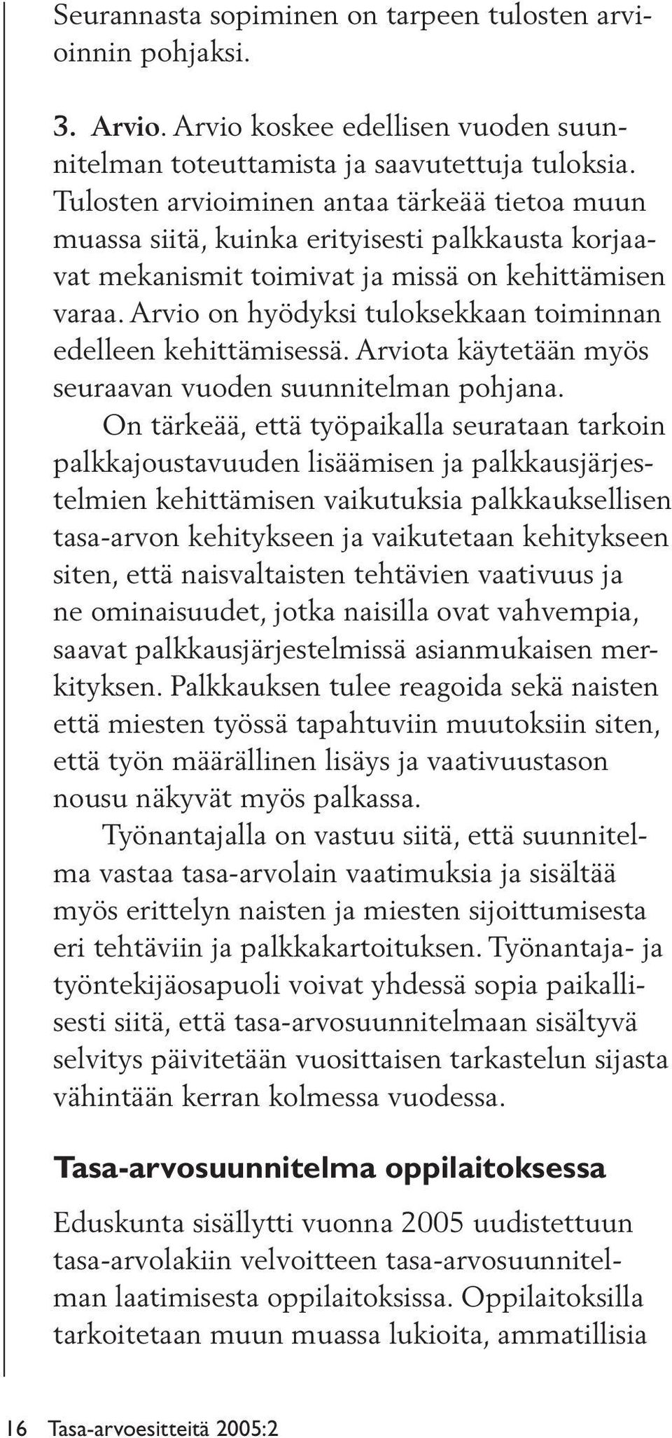 Arvio on hyödyksi tuloksekkaan toiminnan edelleen kehittämisessä. Arviota käytetään myös seuraavan vuoden suunnitelman pohjana.