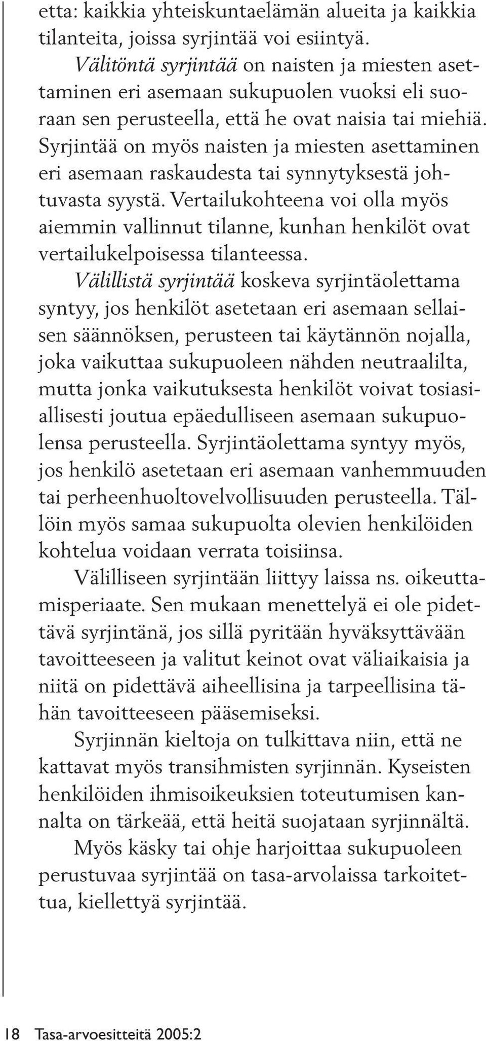 Syrjintää on myös naisten ja miesten asettaminen eri asemaan raskau desta tai synny tyksestä johtuvasta syystä.