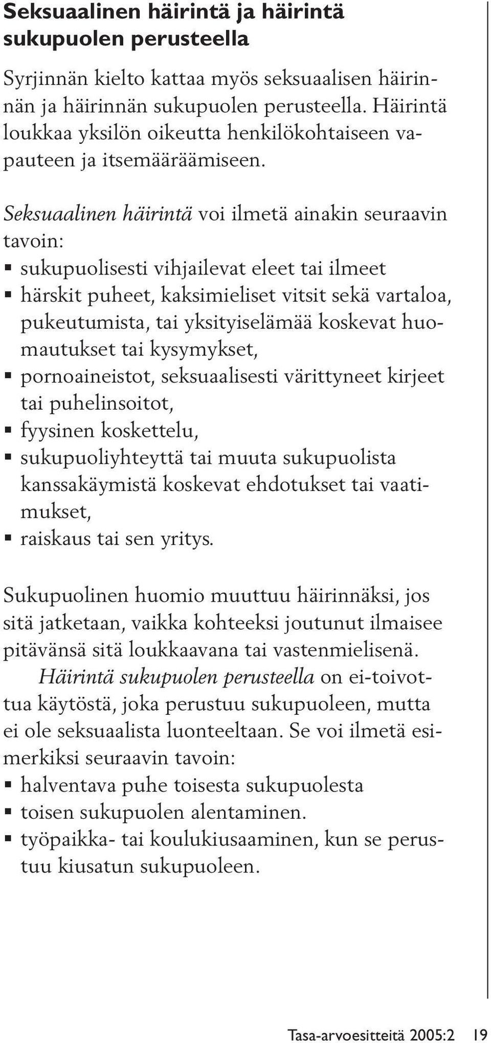 Seksuaalinen häirintä voi ilmetä ainakin seuraavin tavoin: sukupuolisesti vihjailevat eleet tai ilmeet härskit puheet, kaksimieliset vitsit sekä vartaloa, pukeutumista, tai yksi tyiselämää koskevat