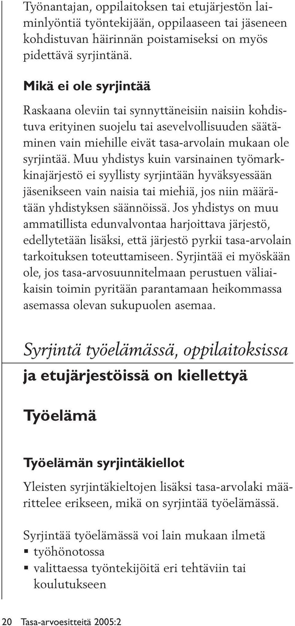 Muu yhdis tys kuin varsinainen työmarkkinajärjestö ei syyllisty syrjintään hyväksyessään jäsenikseen vain naisia tai miehiä, jos niin määrätään yhdistyksen säännöis sä.