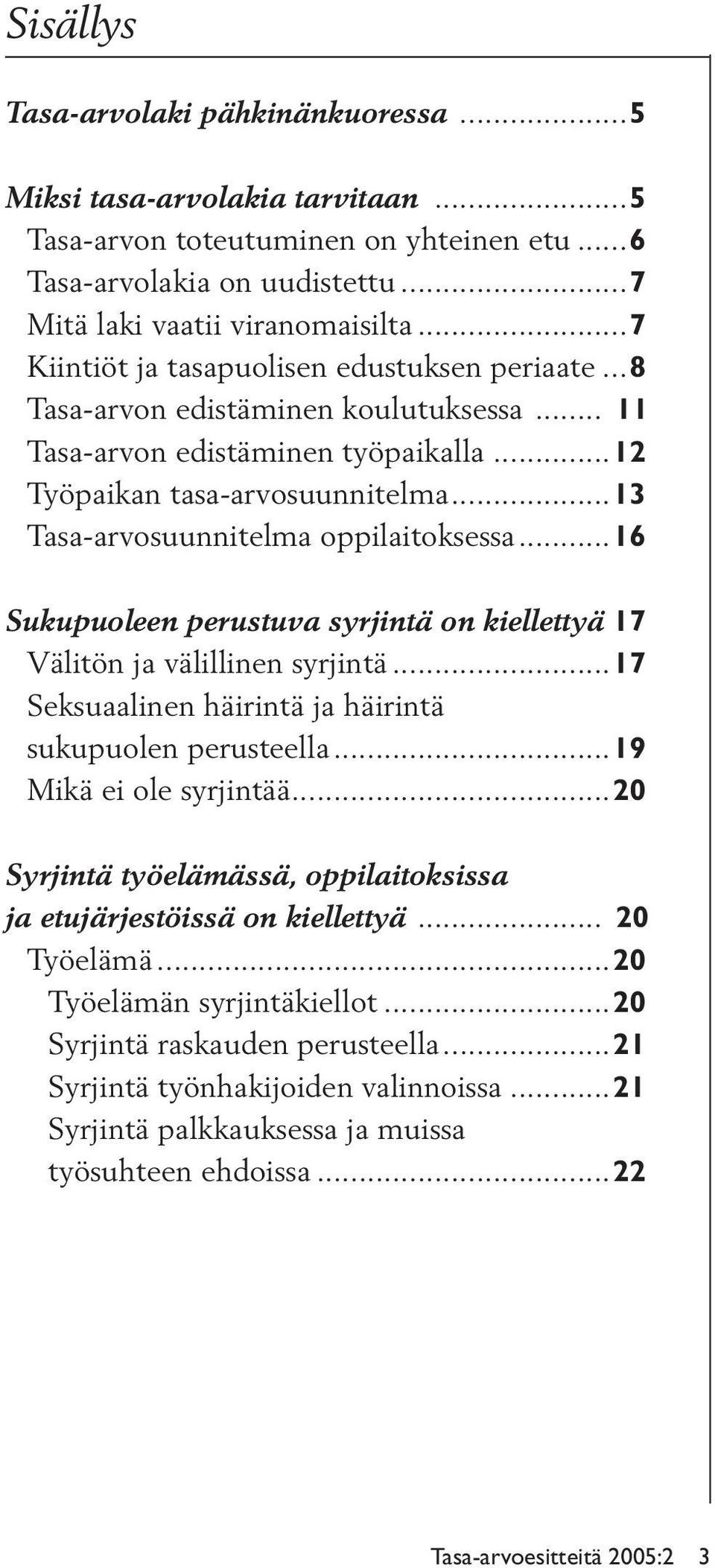 ..13 Tasa-arvosuunnitelma oppilaitoksessa...16 Sukupuoleen perustuva syrjintä on kiellettyä 17 Välitön ja välillinen syrjintä...17 Seksuaalinen häirintä ja häirintä sukupuolen perusteella.