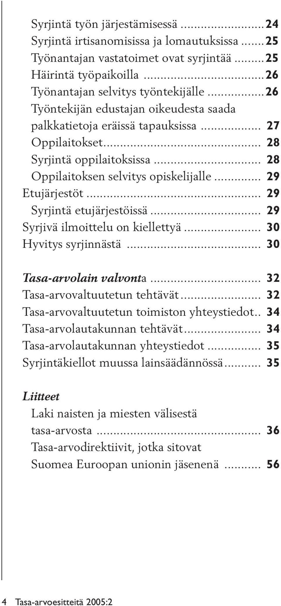 .. 29 Syrjintä etujärjestöissä... 29 Syrjivä ilmoittelu on kiellettyä... 30 Hyvitys syrjinnästä... 30 Tasa-arvolain valvonta... 32 Tasa-arvovaltuutetun tehtävät t.