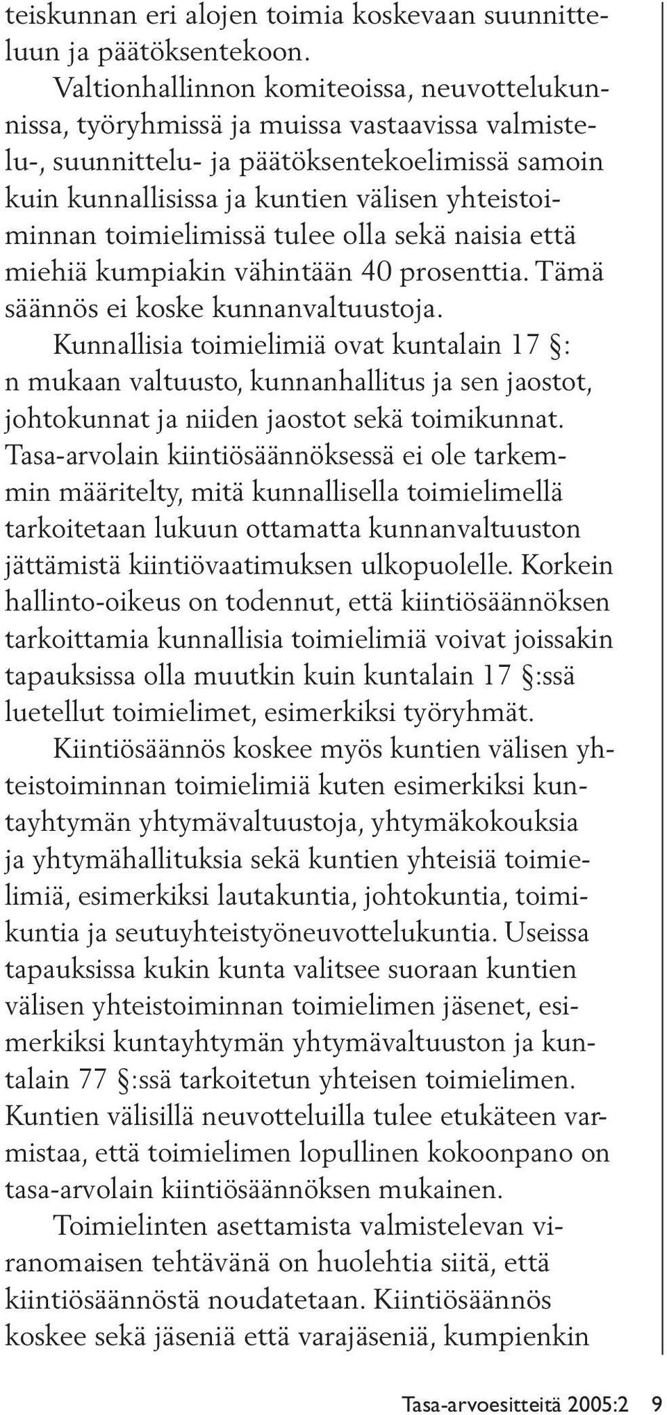 toimielimis sä tulee olla sekä naisia että miehiä kumpiakin vähintään 40 prosenttia. Tämä säännös ei koske kunnanvaltuustoja.