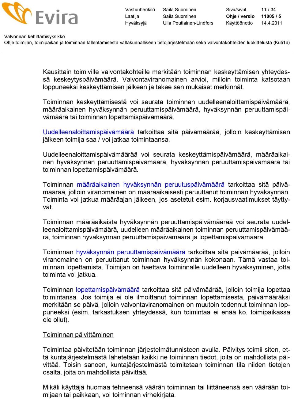 Toiminnan keskeyttämisestä voi seurata toiminnan uudelleenaloittamispäivämäärä, määräaikainen hyväksynnän peruuttamispäivämäärä, hyväksynnän peruuttamispäivämäärä tai toiminnan lopettamispäivämäärä.